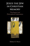 Jesus the Jew in Christian Memory : Theological and Philosophical Explorations