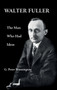 Walter Fuller : The Man Who Had Ideas