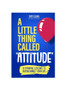A Little Thing Called  Attitude: 10 Dynamic Lessons to Supercharge Your Life
