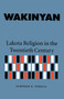 Wakinyan : Lakota Religion in the Twentieth Century Wakinyan : Lakota Religion in the Twentieth Century