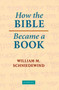 How the Bible Became a Book : The Textualization of Ancient Israel