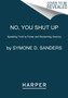 No, You Shut Up : Speaking Truth to Power and Reclaiming America