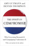 The Spirit of Compromise : Why Governing Demands It and Campaigning Undermines It - Updated Edition The Spirit of Compromise : Why Governing Demands It and Campaigning Undermines It - Updated Edition