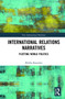 International Relations Narratives : Plotting World Politics