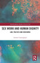 Sex Work and Human Dignity : Law, Politics and Discourse