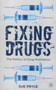 Fixing Drugs : The Politics of Drug Prohibition
