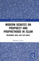 Modern Debates on Prophecy and Prophethood in Islam : Muhammad Iqbal and Said Nursi