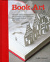 Book Art : Creative Ideas to Transform Your Books - Decorations, Stationery, Display Scenes, and More by Clare Youngs - Hardback