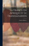 La France En Afrique Et Le Transsaharien by Charles Philebert - Hardback