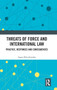 Threats of Force and International Law : Practice, Responses and Consequences