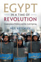 Egypt in a Time of Revolution : Contentious Politics and the Arab Spring