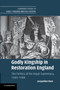 Godly Kingship in Restoration England : The Politics of The Royal Supremacy, 1660???1688
