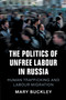 The Politics of Unfree Labour in Russia : Human Trafficking and Labour Migration