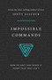 Impossible Commands : How to obey God when it seems that you can't
