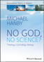 No God, No Science : Theology, Cosmology, Biology