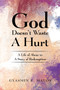 God Doesn't Waste a Hurt : A Life of Abuse to a Story of Redemption