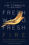 Fresh Wind, Fresh Fire : What Happens When God's Spirit Invades the Hearts of His People