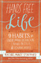 Hands Free Life : Nine Habits for Overcoming Distraction, Living Better, and Loving More