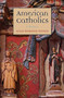 American Catholics : A History