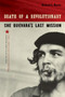 Death of a Revolutionary : Che Guevara's Last Mission