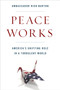 Peace Works : America's Unifying Role in a Turbulent World