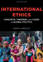 International Ethics : Concepts, Theories, and Cases in Global Politics