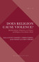 Does Religion Cause Violence? : Multidisciplinary Perspectives on Violence and Religion in the Modern World