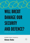 Will Brexit Damage our Security and Defence? : The Impact on the UK and EU