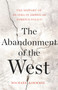 The Abandonment of the West : The History of an Idea in American Foreign Policy