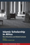 Islamic Scholarship in Africa : New Directions and Global Contexts