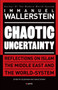 Chaotic Uncertainty : Reflections on Islam The Middle East and The World System