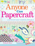Anyone Can Papercraft : A Step-by-Step Guide to Essential Papercrafting Skills by Elizabeth Moad - Paperback