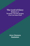 The Lord of Glory : Meditations on the person, the work and glory of our Lord Jesus Christ