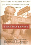 That Was Ernest : The Story of Ernest Holmes and the Religious Science Movement