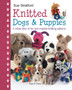 Knitted Dogs & Puppies : A Whole Litter of Fun and Creative Knitting Patterns by Sue Stratford - Hardback