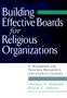Building Effective Boards for Religious Organizations : A Handbook for Trustees, Presidents, and Church Leaders