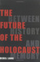 The Future of the Holocaust : Between History and Memory