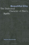 Beautiful City : The Dialectical Character of Plato's "Republic"