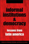 Informal Institutions and Democracy : Lessons from Latin America