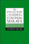 The Invention of Politics in Colonial Malaya : Contesting Nationalism and the Expansion of the Public Sphere