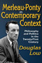 Merleau-Ponty in Contemporary Context : Philosophy and Politics in the Twenty-First Century