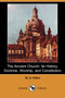 The Ancient Church : Its History, Doctrine, Worship, and Constitution (Dodo Press)