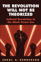 The Revolution Will Not Be Theorized : Cultural Revolution in the Black Power Era
