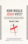 How Would Jesus Vote? : Do Your Political Views Really Align With The Bible?