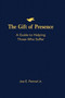 The Gift of Presence : A Guide to Helping Those Who Suffer
