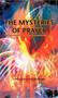 THE Mysteries of Prayer : Understanding the Secrets of an Effective Prayer