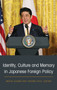 Identity, Culture and Memory in Japanese Foreign Policy