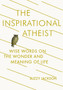 The Inspirational Atheist : Wise Words on the Wonder and Meaning of Life