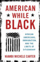 American While Black : African Americans, Immigration, and the Limits of Citizenship