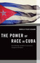 The Power of Race in Cuba : Racial Ideology and Black Consciousness During the Revolution